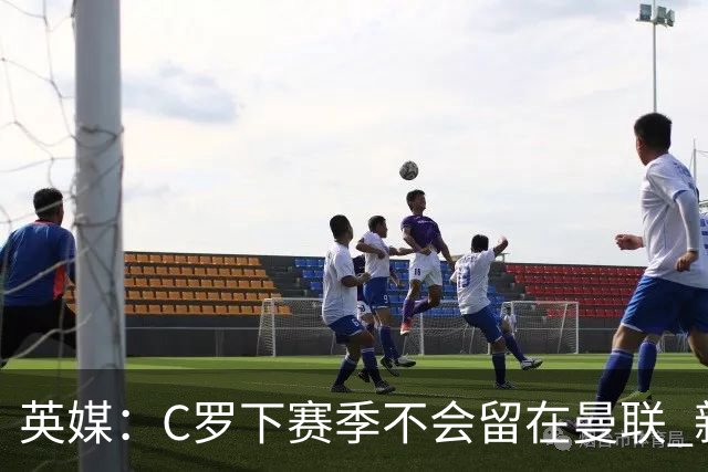 英媒：C罗下赛季不会留在曼联 新任主帅不会留他
